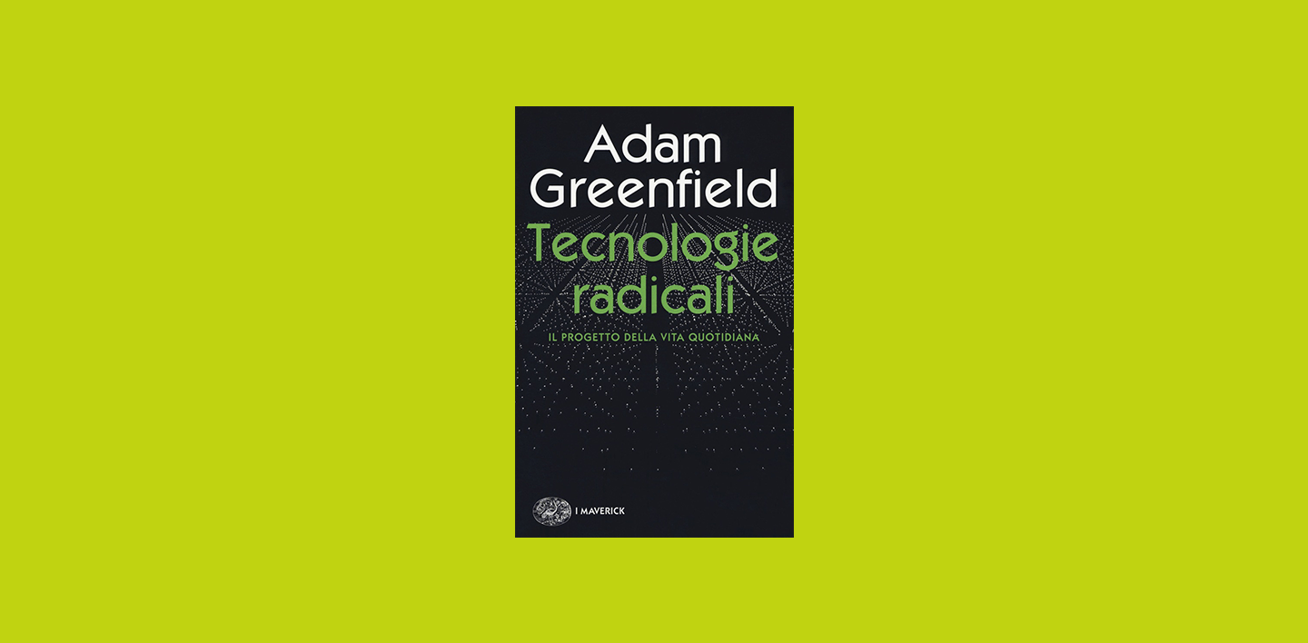 "Tecnologie radicali di Adam Greenfield" su Il Tascabile